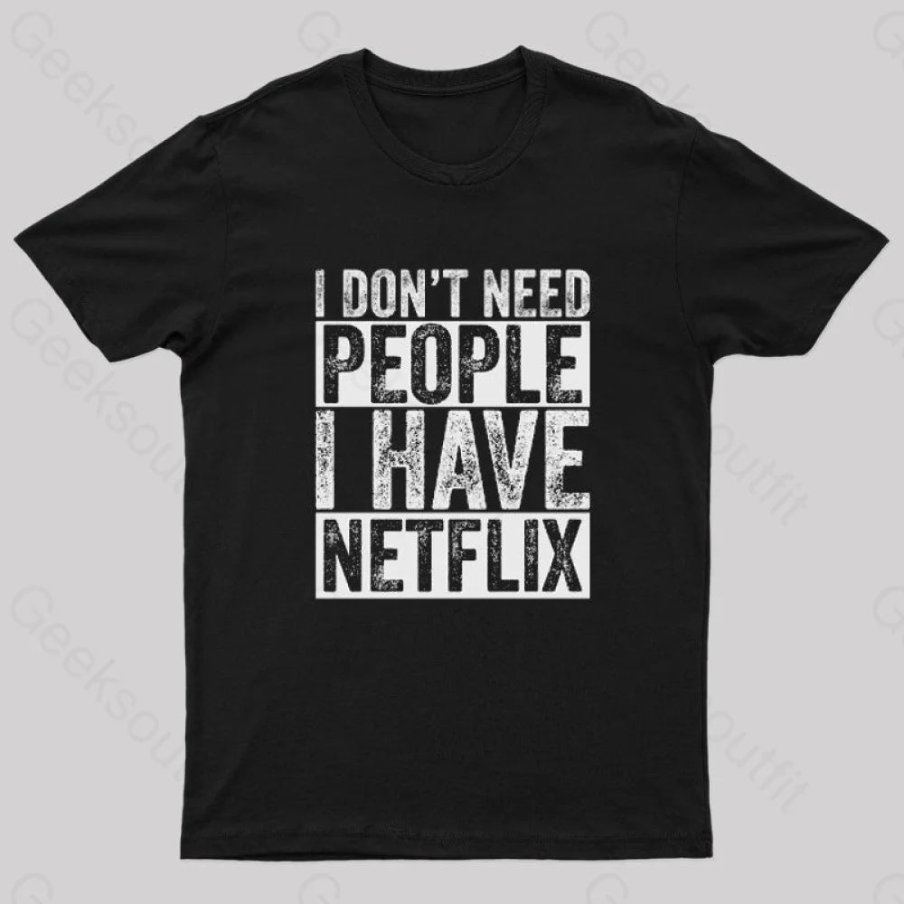 I Don't Need People I have Netflix T-Shirt